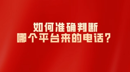 如何準確判斷是哪個平臺來的電話?