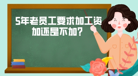 5年老員工要求加工資,加還是不加?企業管理者如何決策?