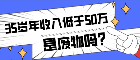 35歲年收入低于50萬是廢物嗎?
