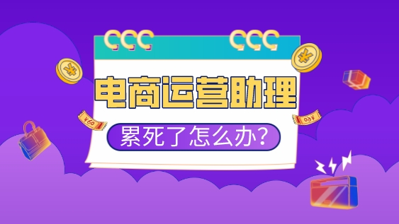 做電商運營助理太累了怎么辦?