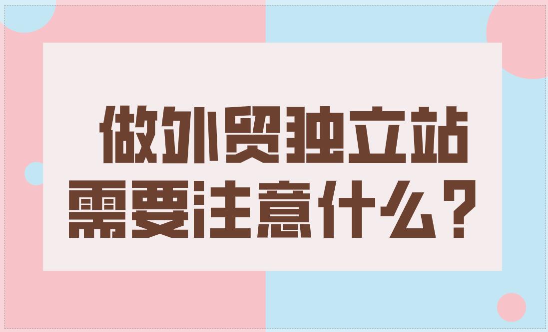 做外貿獨立站需要注意什么?