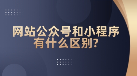 網站公眾號和小程序有什么區別?