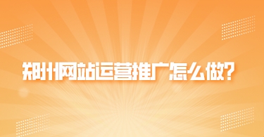 鄭州網站運營推廣怎么做?