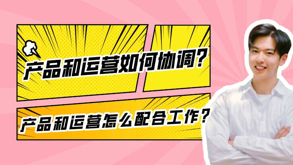 產品和運營如何協調?產品和運營怎么配合工作?