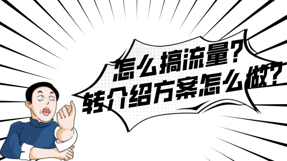 怎么搞流量?轉介紹方案怎么做?