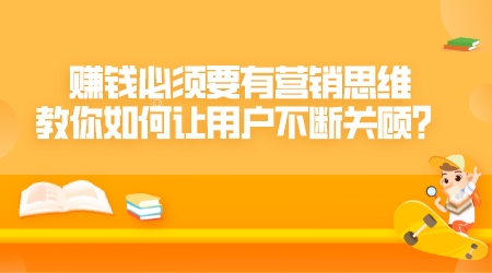 賺錢必須要有營銷思維,教你如何讓用戶不斷關顧?