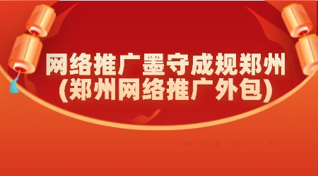 網絡推廣墨守成規鄭州(鄭州網絡推廣外包)