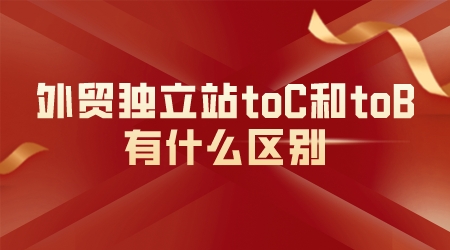 外貿獨立站toC和toB有什么區別