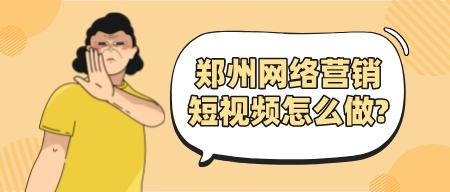 鄭州網絡營銷短視頻怎么做?