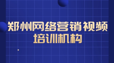 鄭州網絡營銷視頻培訓機構