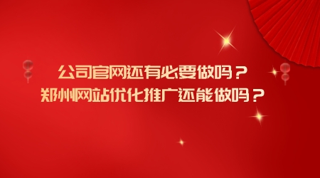 公司官網還有必要做嗎?鄭州網站優化推廣還能做嗎?