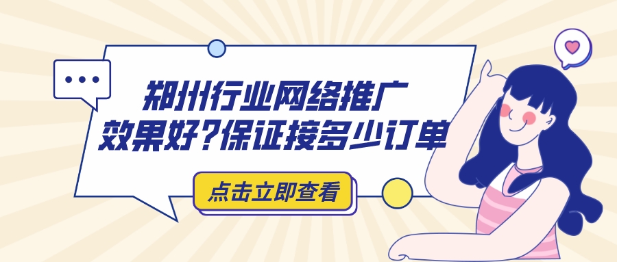 鄭州行業網絡推廣效果好?保證接多少訂單