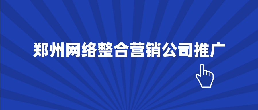 鄭州網絡整合營銷公司推廣?