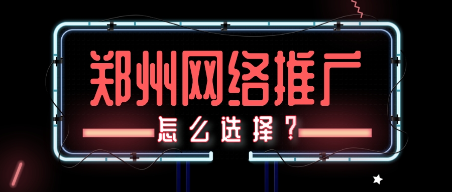 鄭州網絡推廣怎么選擇?