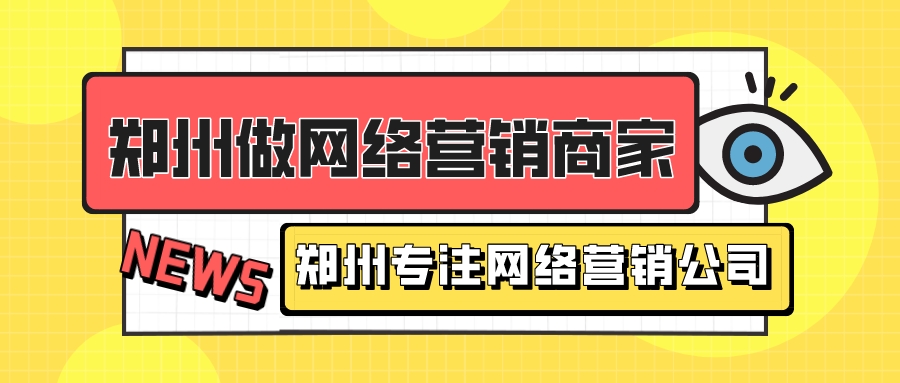 鄭州做網絡營銷商家(鄭州專注網絡營銷公司)