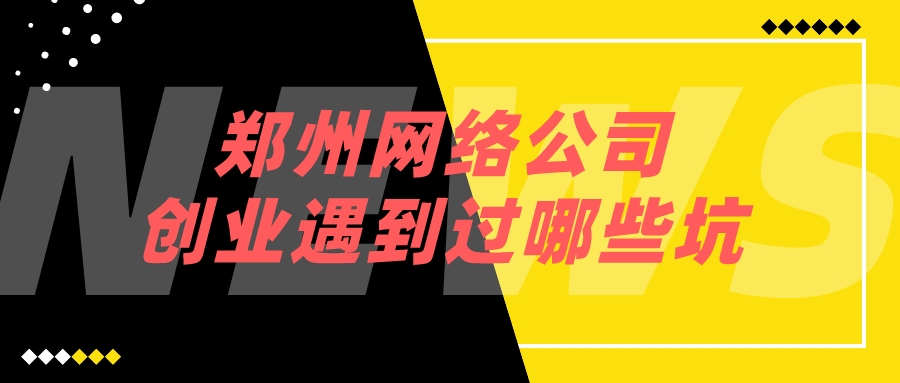 鄭州網絡公司創業遇到過哪些坑