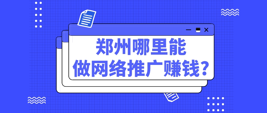 鄭州哪里能做網絡推廣賺錢?