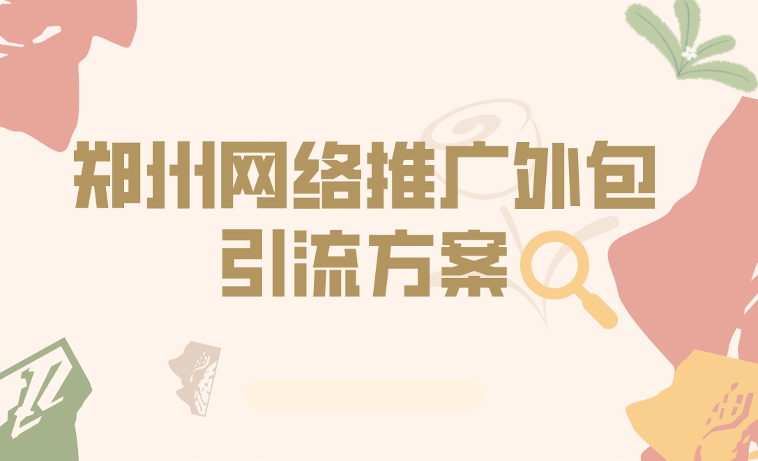 鄭州網絡推廣外包引流方案