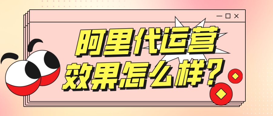 阿里代運營效果怎么樣?為什么那么多人在阿里巴巴做生意?