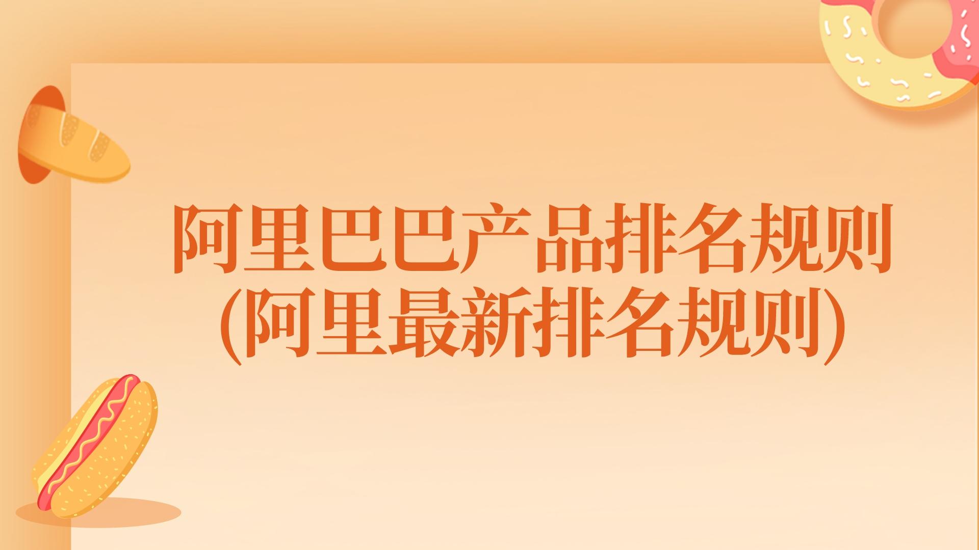 阿里巴巴產品排名規則(阿里最新排名規則)