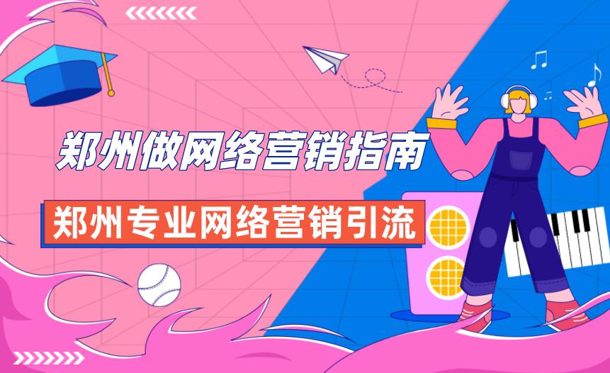 鄭州專業網絡營銷引流(鄭州做網絡營銷指南)