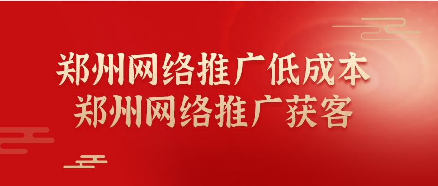 鄭州網絡推廣低成本(鄭州網絡推廣獲客)