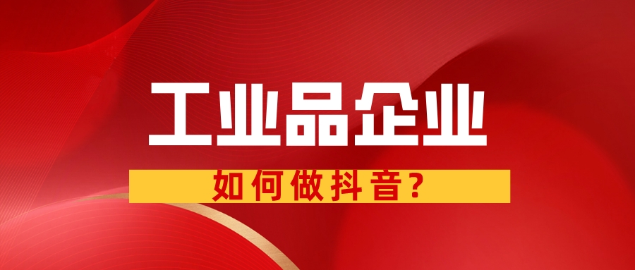 工業品企業如何做抖音?