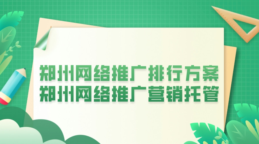 鄭州網絡推廣排行方案(鄭州網絡推廣營銷托管)