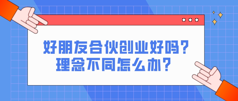 好朋友合伙創業好嗎?理念不同怎么辦?