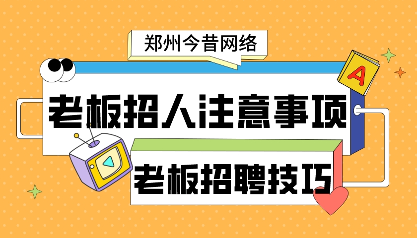 老板招人注意事項(老板招聘技巧)