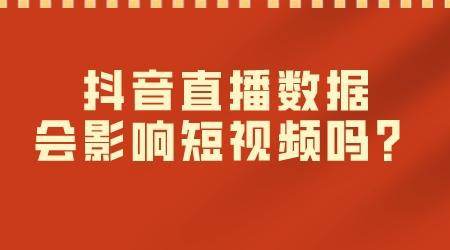 抖音直播數據會影響短視頻嗎?