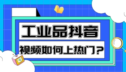 工業品抖音視頻如何上熱門?