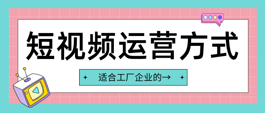 適合工廠企業的短視頻運營方式