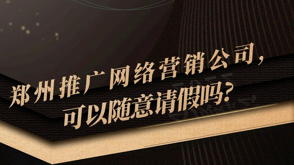 鄭州推廣網絡營銷公司,可以隨意請假嗎?