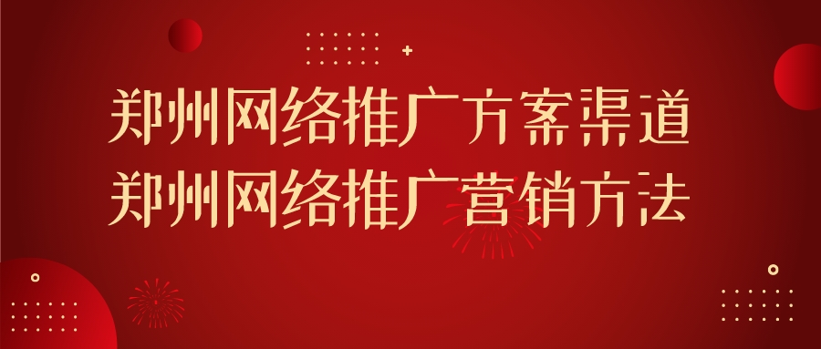 鄭州網絡推廣方案渠道(鄭州網絡推廣營銷方法)