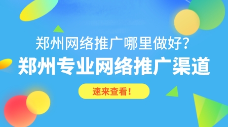 鄭州網絡推廣哪里做好?鄭州專業網絡推廣渠道