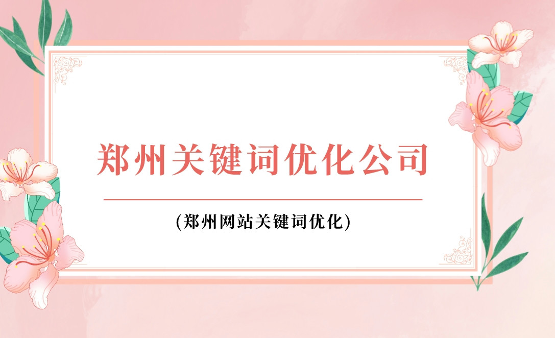 鄭州關鍵詞優化公司(鄭州網站關鍵詞優化)