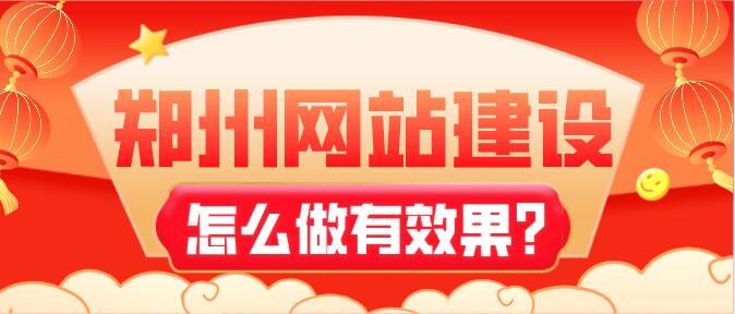 鄭州網站建設怎么做有效果?