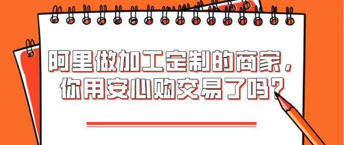 阿里做加工定制的商家建議用安心購交易