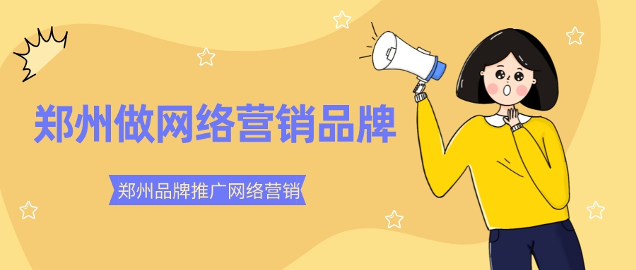 鄭州品牌推廣網絡營銷(鄭州做網絡營銷品牌)