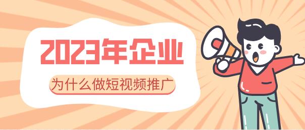 2023年企業為什么要做短視頻推廣
