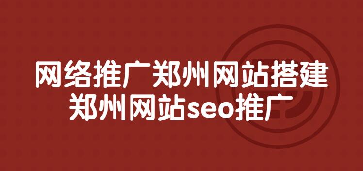 網絡推廣鄭州網站搭建(鄭州網站seo推廣)