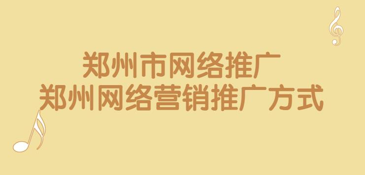 鄭州市網絡推廣(鄭州網絡營銷推廣方式)