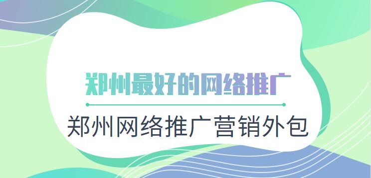 鄭州網絡推廣營銷外包(鄭州最好的網絡推廣)