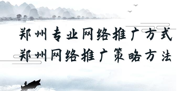 鄭州專業網絡推廣方式(鄭州網絡推廣策略方法)