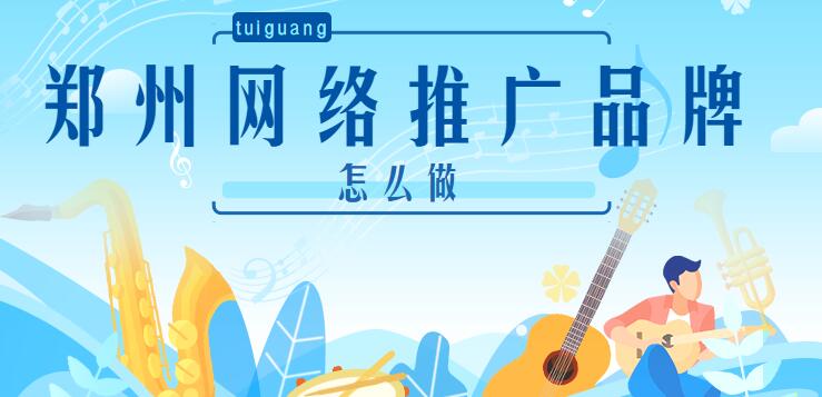 鄭州網絡推廣品牌怎么做?