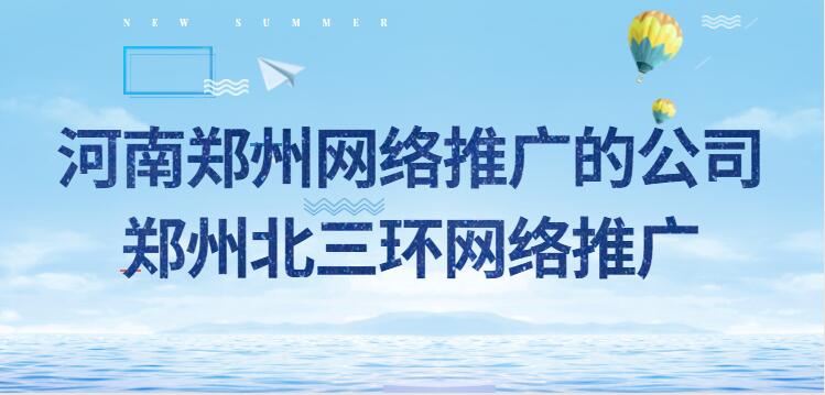 河南鄭州網絡推廣的公司(鄭州北三環網絡推廣)