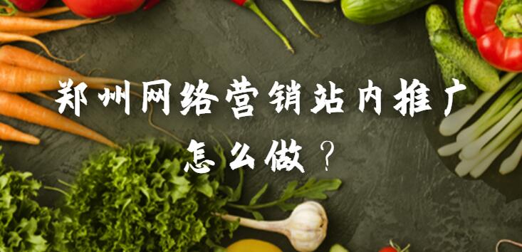 鄭州網絡營銷站內推廣怎么做?