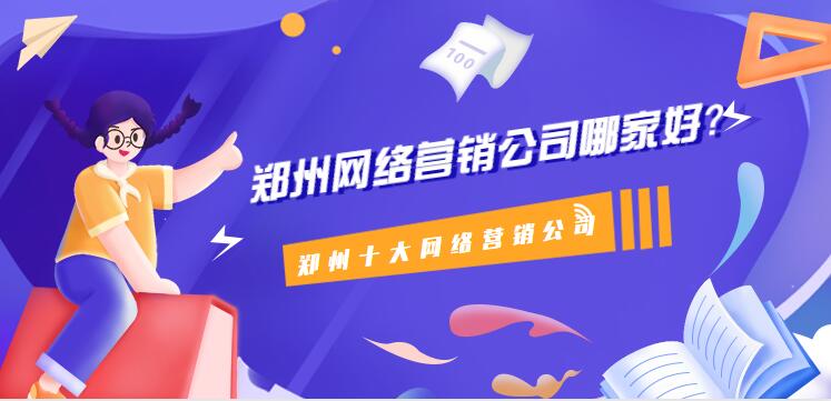鄭州十大網絡營銷公司,鄭州網絡營銷公司哪家好?