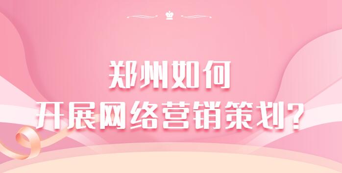 鄭州如何開展網絡營銷策劃?